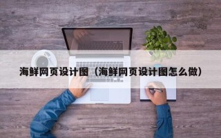 杞县海鲜网页设计图（海鲜网页设计图怎么做）