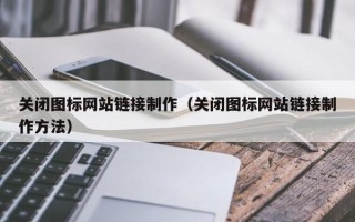杞县关闭图标网站链接制作（关闭图标网站链接制作方法）