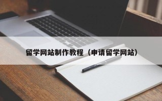 杞县留学网站制作教程（申请留学网站）